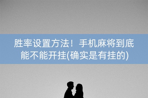 胜率设置方法！手机麻将到底能不能开挂(确实是有挂的)