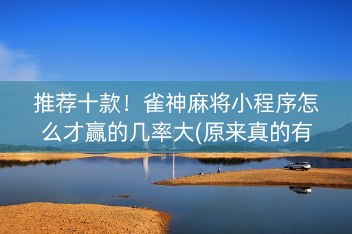 推荐十款！雀神麻将小程序怎么才赢的几率大(原来真的有挂)