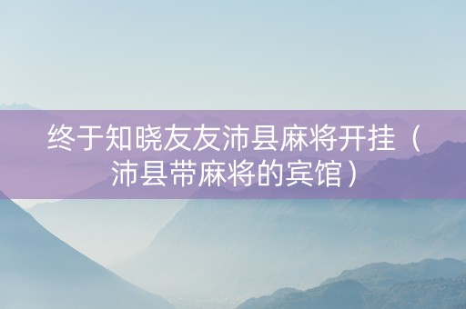 终于知晓友友沛县麻将开挂（沛县带麻将的宾馆）