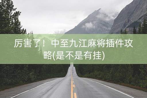 厉害了！中至九江麻将插件攻略(是不是有挂)