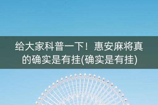 给大家科普一下！惠安麻将真的确实是有挂(确实是有挂)