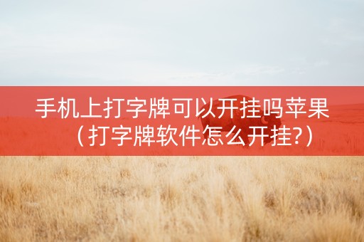 手机上打字牌可以开挂吗苹果（打字牌软件怎么开挂?）