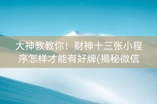 大神教教你！财神十三张小程序怎样才能有好牌(揭秘微信里提高胜率)