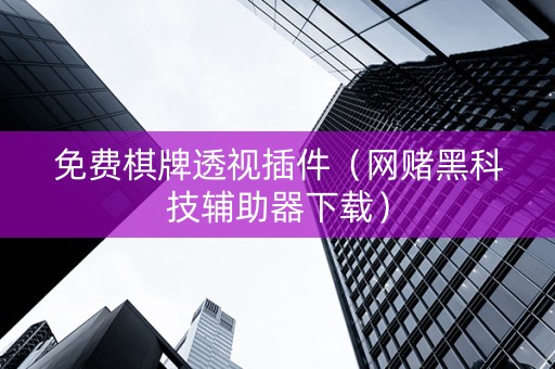 免费棋牌透视插件（网赌黑科技辅助器下载）