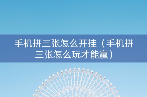 手机拼三张怎么开挂（手机拼三张怎么玩才能赢）