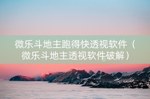 微乐斗地主跑得快透视软件（微乐斗地主透视软件破解）