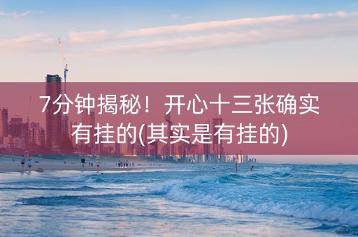 7分钟揭秘！开心十三张确实有挂的(其实是有挂的)