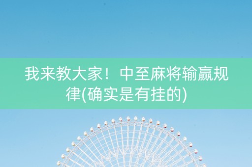 我来教大家！中至麻将输赢规律(确实是有挂的)