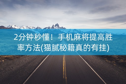 2分钟秒懂！手机麻将提高胜率方法(猫腻秘籍真的有挂)