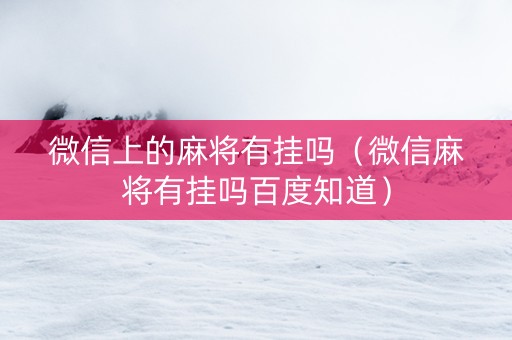 微信上的麻将有挂吗（微信麻将有挂吗百度知道）