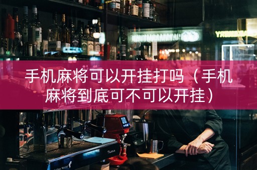 手机麻将可以开挂打吗（手机麻将到底可不可以开挂）