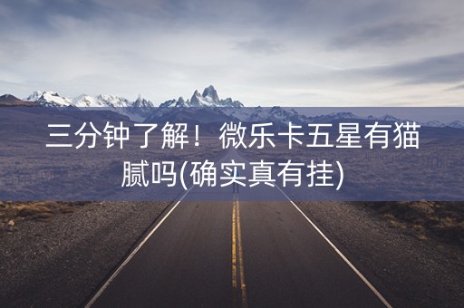 三分钟了解！微乐卡五星有猫腻吗(确实真有挂)
