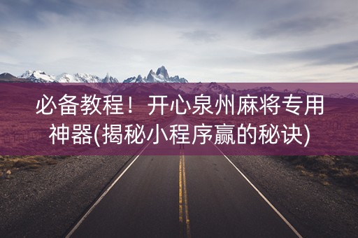 必备教程！开心泉州麻将专用神器(揭秘小程序赢的秘诀)