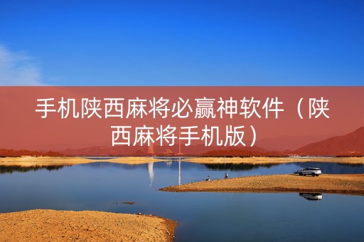 手机陕西麻将必赢神软件（陕西麻将手机版）