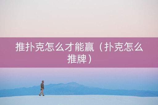 推扑克怎么才能赢（扑克怎么推牌）