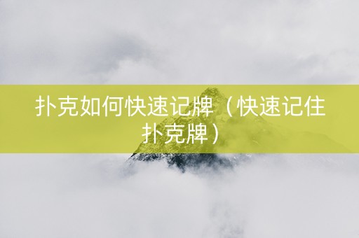 扑克如何快速记牌（快速记住扑克牌）