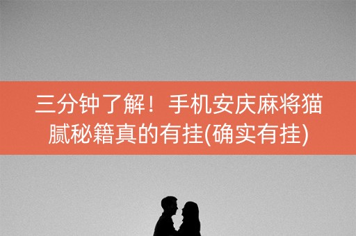 三分钟了解！手机安庆麻将猫腻秘籍真的有挂(确实有挂)
