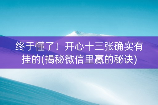 终于懂了！开心十三张确实有挂的(揭秘微信里赢的秘诀)
