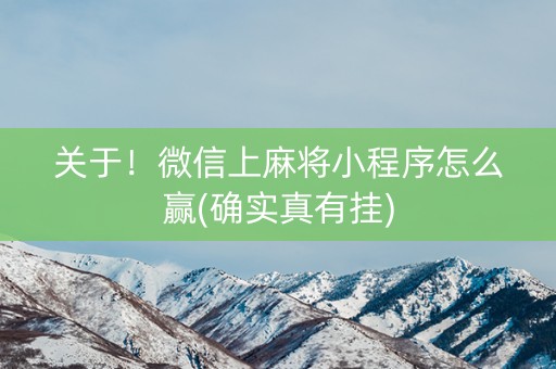 关于！微信上麻将小程序怎么赢(确实真有挂)