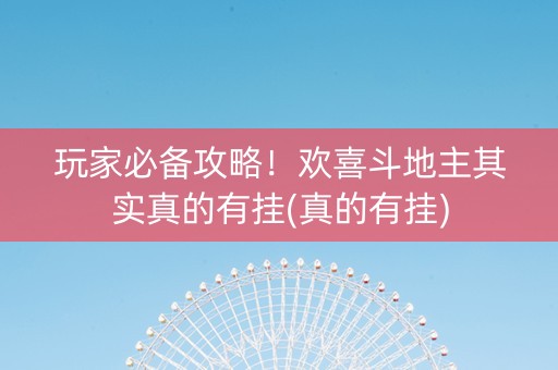 玩家必备攻略！欢喜斗地主其实真的有挂(真的有挂)