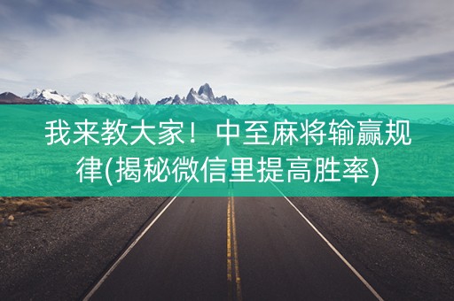 我来教大家！中至麻将输赢规律(揭秘微信里提高胜率)