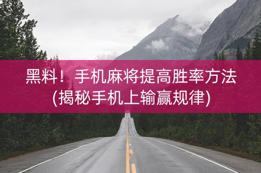 黑料！手机麻将提高胜率方法(揭秘手机上输赢规律)