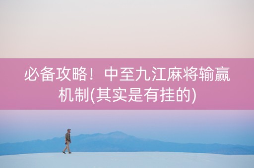 必备攻略！中至九江麻将输赢机制(其实是有挂的)