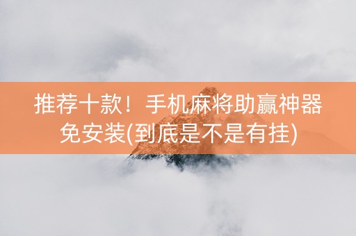 推荐十款！手机麻将助赢神器免安装(到底是不是有挂)