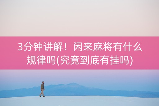 3分钟讲解！闲来麻将有什么规律吗(究竟到底有挂吗)