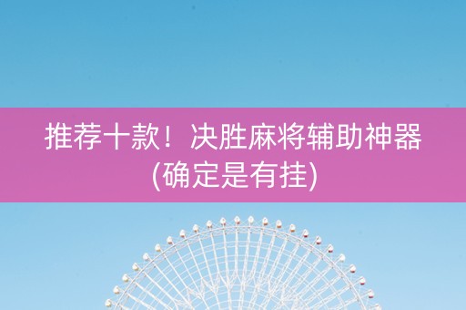 推荐十款！决胜麻将辅助神器(确定是有挂)