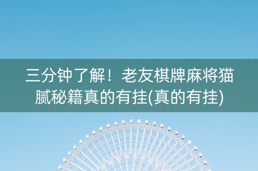 三分钟了解！老友棋牌麻将猫腻秘籍真的有挂(真的有挂)