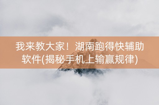 我来教大家！湖南跑得快辅助软件(揭秘手机上输赢规律)
