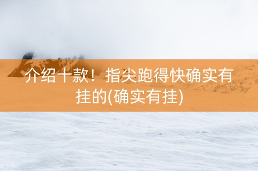 介绍十款！指尖跑得快确实有挂的(确实有挂)
