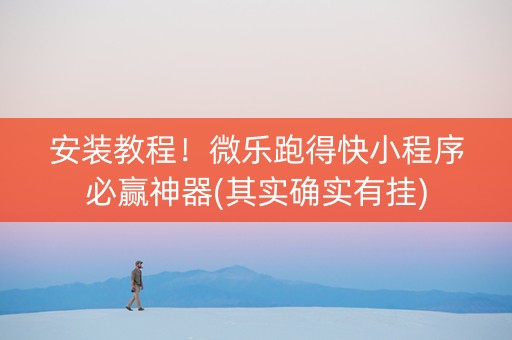 安装教程！微乐跑得快小程序必赢神器(其实确实有挂)