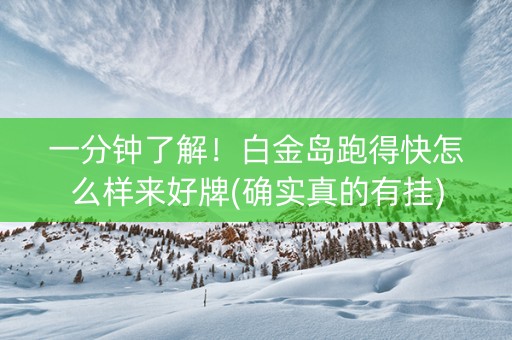 一分钟了解！白金岛跑得快怎么样来好牌(确实真的有挂)