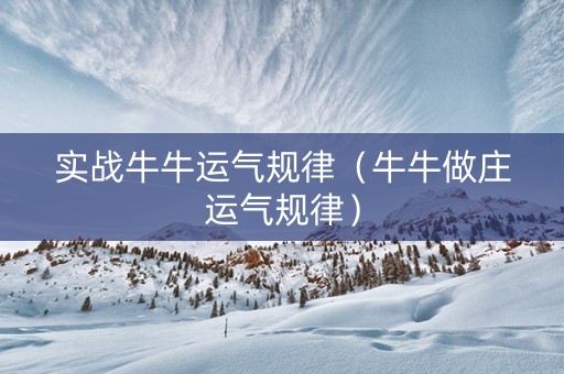 实战牛牛运气规律（牛牛做庄运气规律）