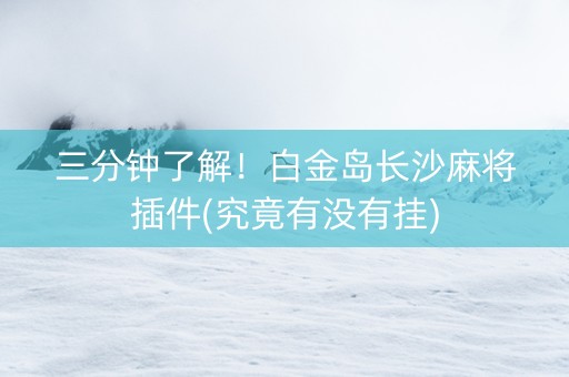 三分钟了解！白金岛长沙麻将插件(究竟有没有挂)