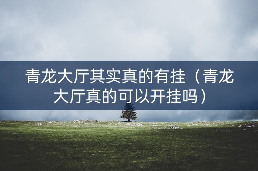 青龙大厅其实真的有挂（青龙大厅真的可以开挂吗）