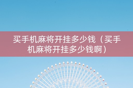 买手机麻将开挂多少钱（买手机麻将开挂多少钱啊）