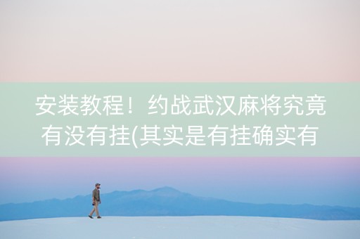 安装教程！约战武汉麻将究竟有没有挂(其实是有挂确实有挂)