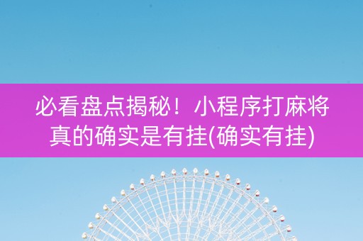 必看盘点揭秘！小程序打麻将真的确实是有挂(确实有挂)