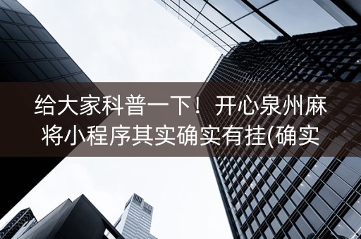 给大家科普一下！开心泉州麻将小程序其实确实有挂(确实真有挂)
