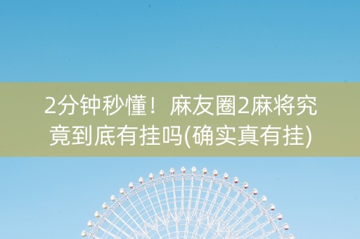 2分钟秒懂！麻友圈2麻将究竟到底有挂吗(确实真有挂)