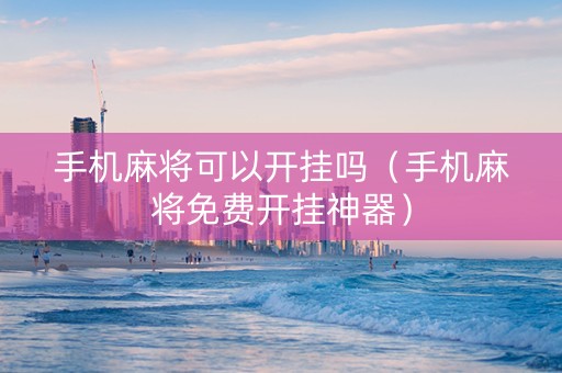 手机麻将可以开挂吗（手机麻将免费开挂神器）