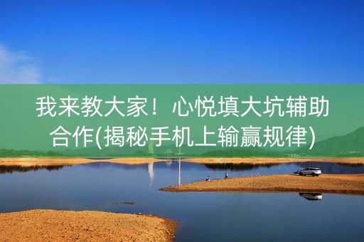 我来教大家！心悦填大坑辅助合作(揭秘手机上输赢规律)