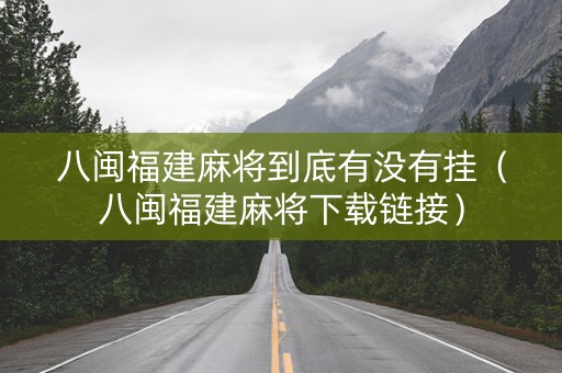 八闽福建麻将到底有没有挂（八闽福建麻将下载链接）
