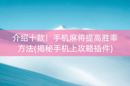 介绍十款！手机麻将提高胜率方法(揭秘手机上攻略插件)