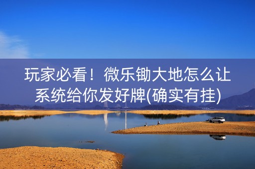 玩家必看！微乐锄大地怎么让系统给你发好牌(确实有挂)