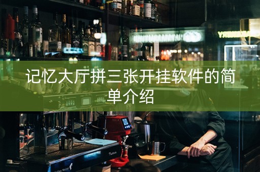 记忆大厅拼三张开挂软件的简单介绍