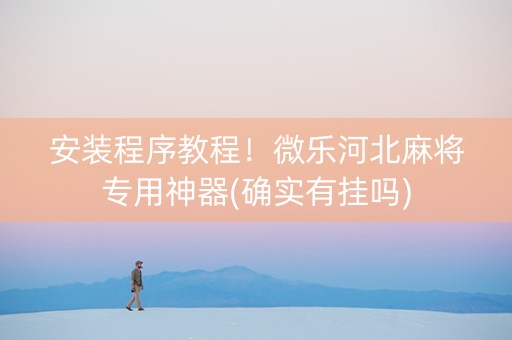 安装程序教程！微乐河北麻将专用神器(确实有挂吗)